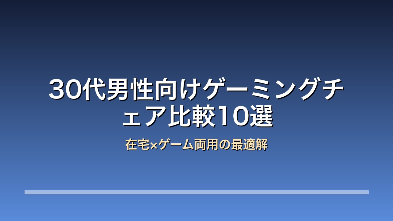 30代男性向けゲーミングチェア比較10選
