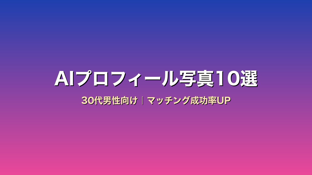 30代男性向けAIプロフィール写真・自己PR最適化サービス比較10選｜マッチング成功率UP