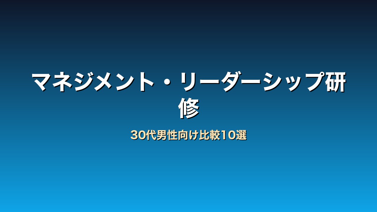 30代男性向けマネジメント・リーダーシップ研修比較10選｜管理職昇格を狙う