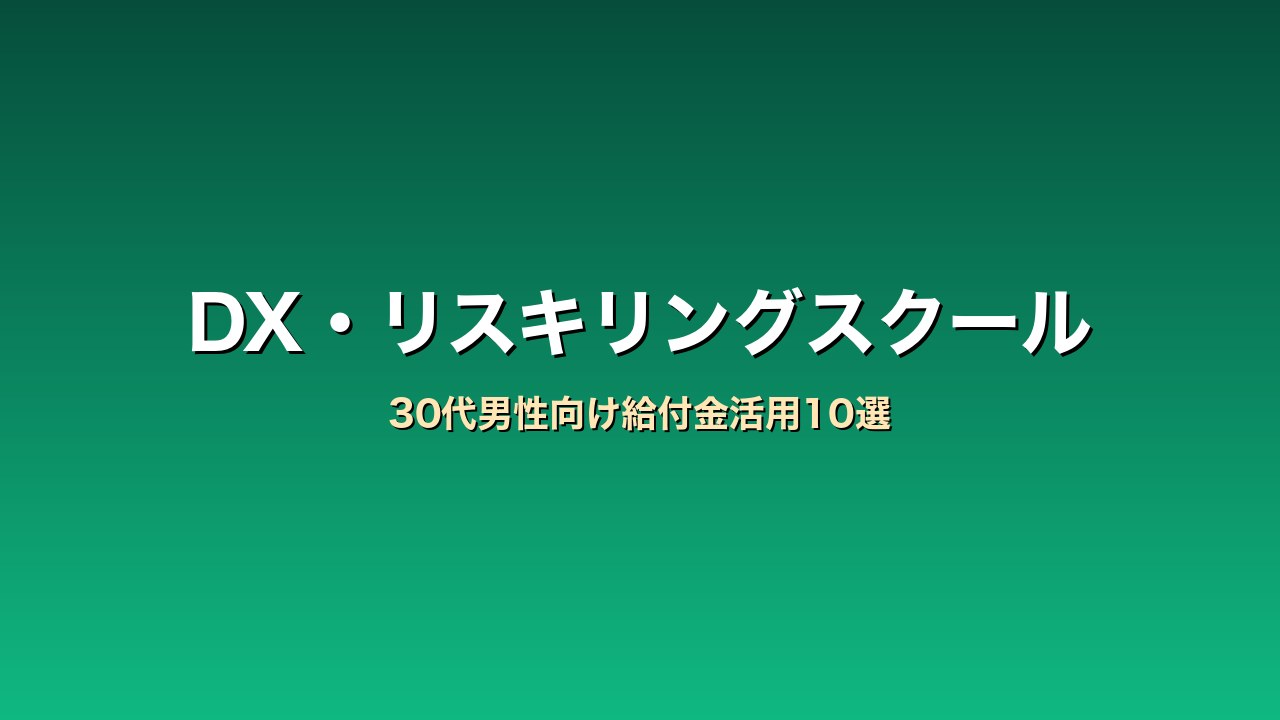 30代男性向けキャリアスクール（DX・リスキリング）比較10選｜給付金活用