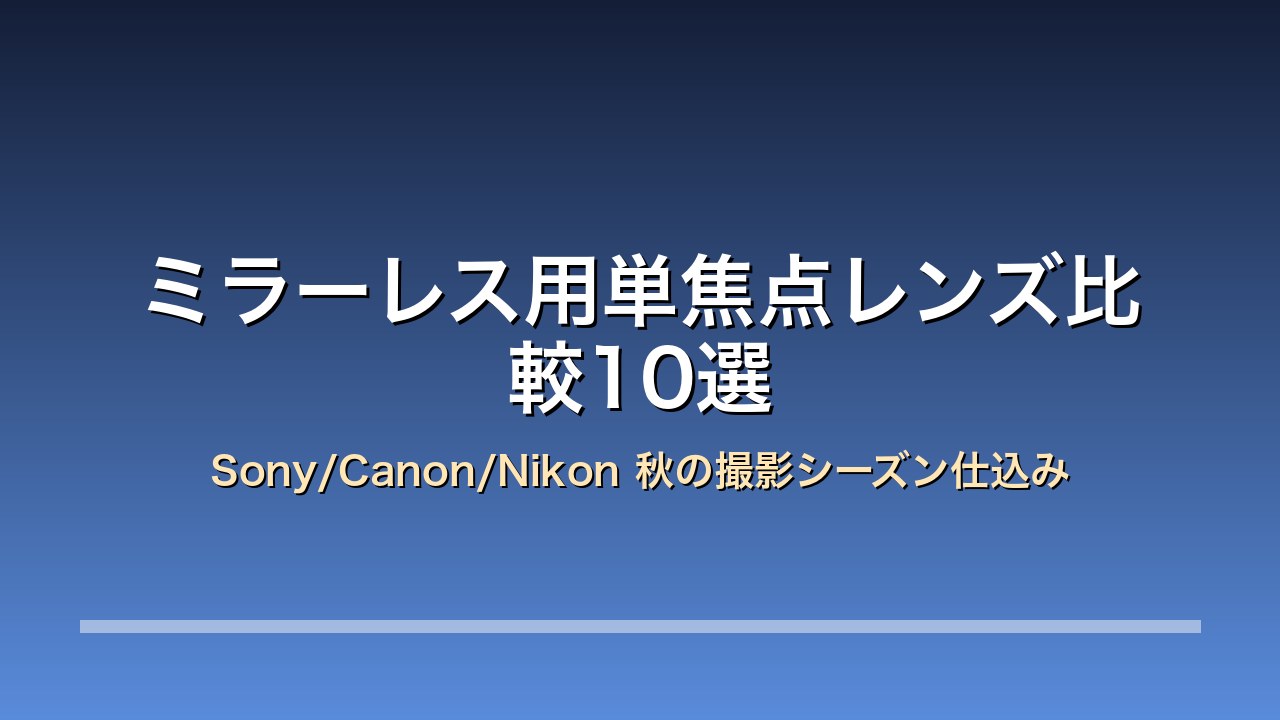ミラーレス用単焦点レンズ比較10選 Sony/Canon/Nikon