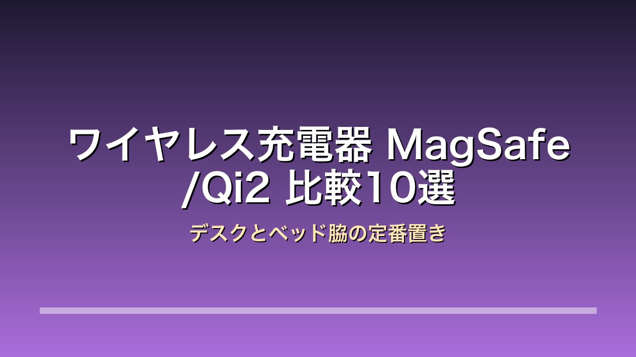 ワイヤレス充電器 MagSafe/Qi2 比較10選 デスクとベッド脇の定番置き