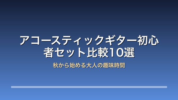 【2026年版】アコースティックギター初心者セット比較10選｜秋から始める大人の趣味時間