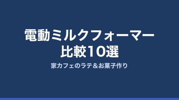 電動ミルクフォーマー・電動泡立て器比較10選