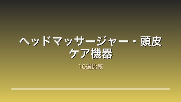 ヘッドマッサージャー・頭皮ケア機器比較10選