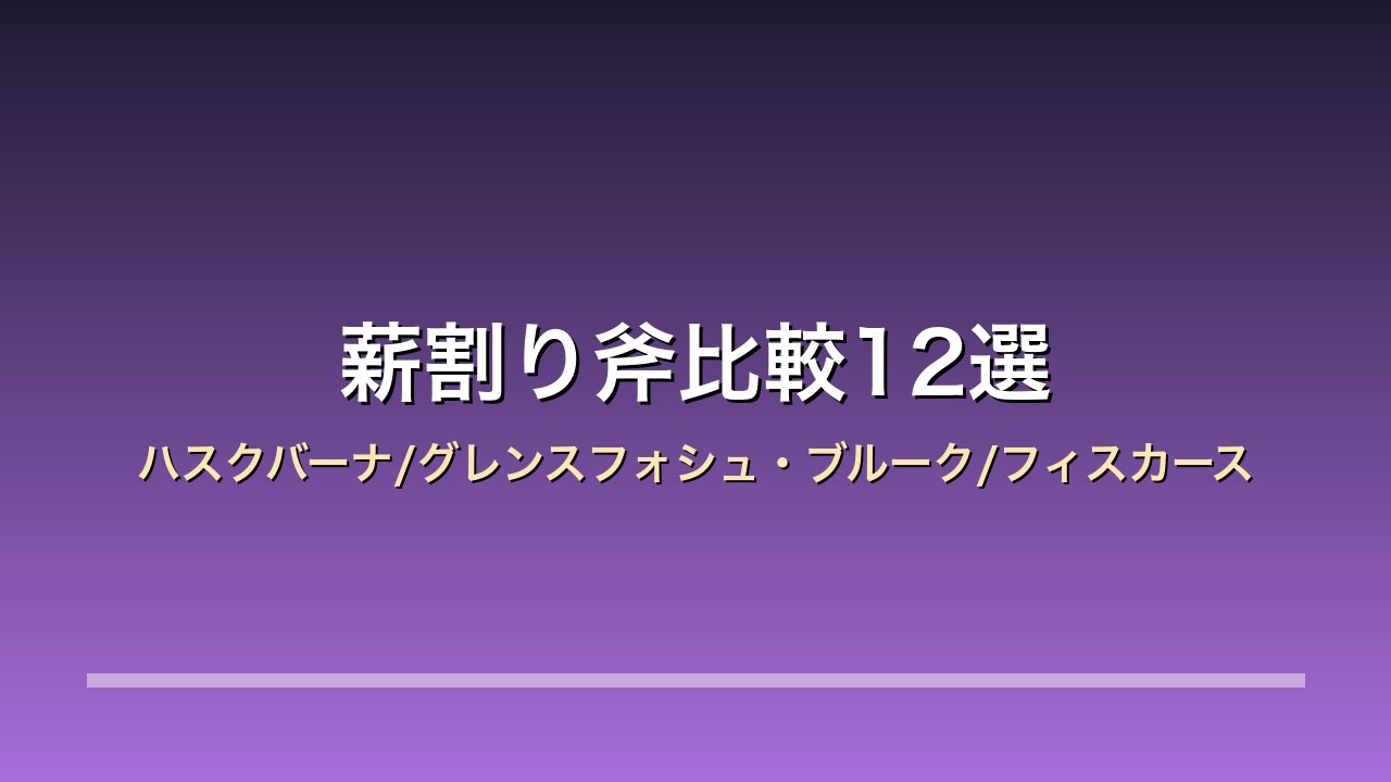 【2026年版】薪割り斧比較12選｜ハスクバーナ/グレンスフォシュ・ブルーク/フィスカース 冬キャンプ×薪ストーブ×手斧と大型の選び分け