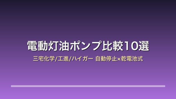 【2026年版】電動灯油ポンプ比較10選｜三宅化学/工進/ハイガー 自動停止×乾電池式×給油の負担を減らす