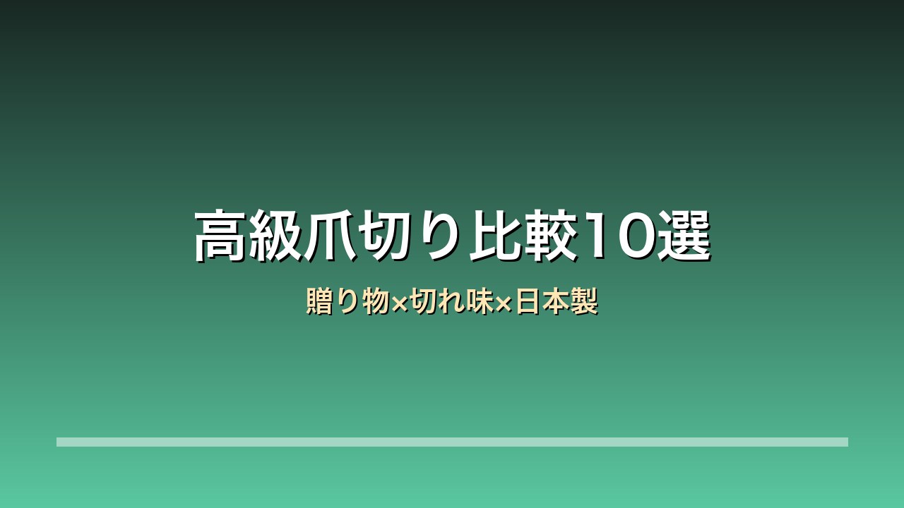 【2026年版】高級爪切り比較10選｜SUWADA/貝印 関孫六/グリーンベル 贈り物×切れ味×日本製