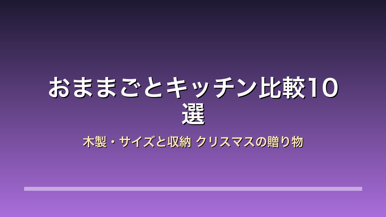 【2026年版】おままごとキッチン比較10選｜マザーガーデン/RiZKiZ/FRETTEL/Hape クリスマス×木製×サイズと収納