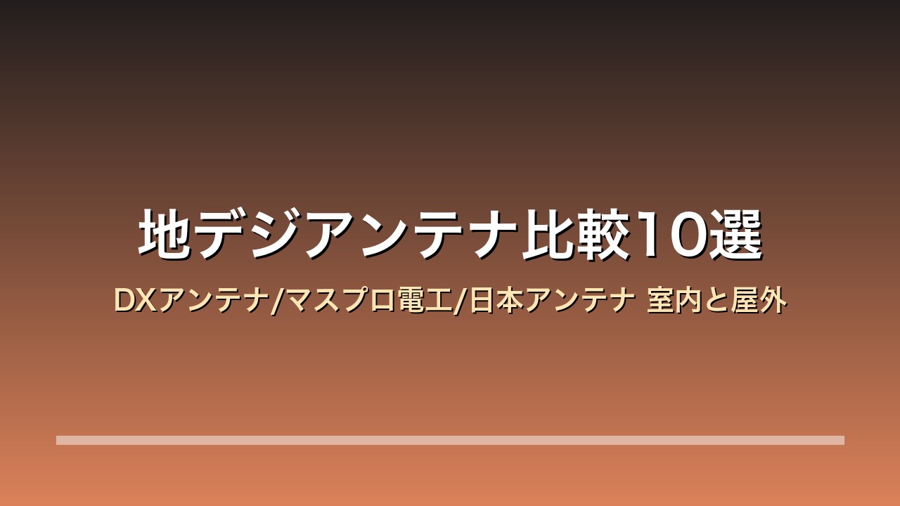 【2026年版】地デジアンテナ比較10選｜DXアンテナ/マスプロ電工/日本アンテナ 年末年始の特番×テレビ買い替え×室内と屋外